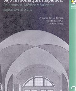 Las libertades universitarias bajo la monarquía hispánica: Salamanca, México y Valencia, siglos xvi al xviii - 1ra edición