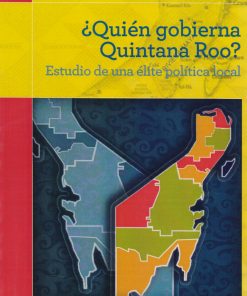 ¿Quien Gobierna Quintana Roo? Estudio de una élite Política local - 1ra edición