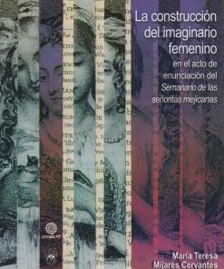 La construcción del imaginario femenino en el acto de enunciación del seminario de las señoritas mejicanas - 1ra edición