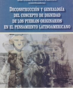 Deconstrucción y genealogía del concepto de dignidad de los pueblos originarios en el pensamiento latinoamericano - 1ra edición