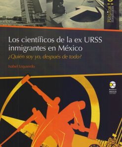 Los científicos de la Ex Urss inmigrantes en México: ¿Quién soy yo, después de todo? - 1ra edición