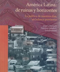 América Latina: de ruinas y horizontes. La política de nuestros días, un balance - 1ra edición