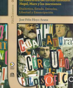 La cuadratura del círculo filosófico: Hegel, Marx, y los Marxismos - 1ra edición