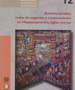 Actores sociales, redes de negocios y corporaciones en Hispanoamérica, siglos XV - 1ra edición