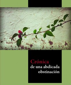 Crónica de una abdicada obstinación - 1ra edición