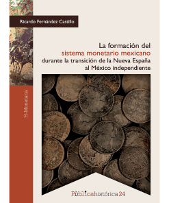 La formación del sistema monetario mexicano durante la transición de la Nueva España al México independiente