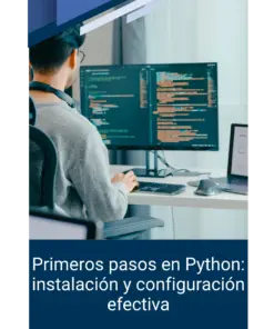 Primeros pasos en Python: instalación y configuración efectiva