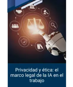 Privacidad y ética: el marco legal de la IA en el trabajo