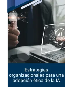 Estrategias organizacionales para una adopción ética de la IA
