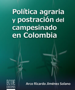 Política agraria y postración del campesinado en Colombia